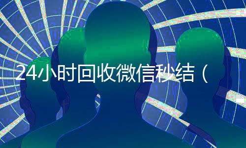 24小时回收微信秒结(回收vx秒结联系方式)